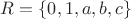 $R=\{0,1,a,b,c\}$