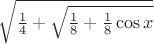 $\sqrt{\frac{1}{4} + \sqrt{\frac{1}{8} + \frac{1}{8}\cos x}}$