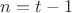 $n=t-1$