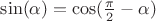 $\sin(\alpha)=\cos(\frac{\pi}{2}-\alpha)$