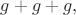 $g+g+g,$