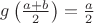 $g \left( \frac{a+b}{2}\right) = \frac{a}{2}$