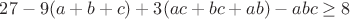 $27-9(a+b+c)+3(ac+bc+ab)-abc\geq 8$