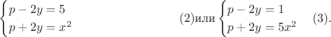$$\begin {cases}p-2y=5\\p+2y=x^2\end {cases}\eqno (2) \text {или}\begin {cases}p-2y=1\\p+2y=5x^2\end {cases}\eqno (3).$$