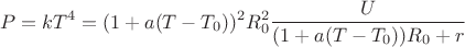 $$P=kT^4=(1+a(T-T_0))^2R_0^2\frac {U}{(1+a(T-T_0))R_0+r} $$