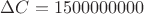 $\Delta C=1500000000
