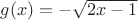 $g(x)=-\sqrt{2x-1}$