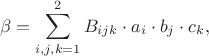$$\beta = \sum\limits_{i, j, k = 1}^2 B_{ijk} \cdot a_i \cdot b_j \cdot c_k,$$