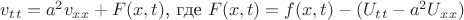 $v_t_t = a^2 v_x_x + F(x, t)$, где $F(x, t) = f(x, t) - (U_t_t - a^2 U_x_x)
