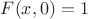$F(x, 0) = 1 $