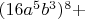 $(16a^5b^3)^8 +$
