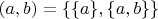 $(a,b) = \{\{a\},\{a,b\}\}$