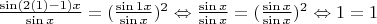$\frac {\sin(2(1)-1)x} {\sin x} = (\frac {\sin 1x} {\sin x})^2 \Leftrightarrow \frac {\sin x} {\sin x} = (\frac {\sin x} {\sin x})^2 \Leftrightarrow  1=1$