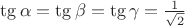 $\tg\alpha=\tg\beta=\tg\gamma=\frac {1} {\sqrt{2}}$
