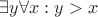 $\exists y \forall x: y > x$