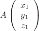 $A \left( \begin{array}{cc} x_1 \\ 
y_1\\z_1 \end{array} \right)$