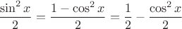 $$\frac{ \sin ^2 x}{2} = \frac{1- \cos ^2 x}{2} =\frac{1}{2} -\frac{ \cos ^2 x}{2}$$