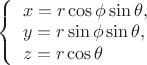 $ 
\left\{ \begin{array}{l} 
x=r \cos \phi \sin \theta,\\ 
y=r \sin \phi \sin \theta,\\
z=r \cos \theta 
\end{array} \right. 
$