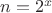 $n=2^x$
