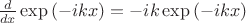 $\frac{d}{dx}\exp\left( -ikx\right)=-ik\exp\left( -ikx\right)$