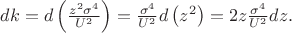 $dk=d\left(\frac{z^2\sigma^4}{U^2}\right)=\frac{\sigma^4}{U^2}d\left(z^2\right)=2z\frac{\sigma^4}{U^2}dz.$