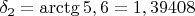 $ \delta_2=\arctg 5,6= 1,39408$