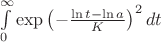$\int\limits_0^{\infty}\exp \left(-\frac{\ln t - \ln a}{K}\right)^2dt$ $\int\limits_0^{\infty}\exp \left(-\frac{\ln t - \ln a}{K}\right)^2dt$