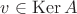 $v\in\operatorname{Ker} A$