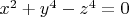 $x^2  + y^4  - z^4  = 0$