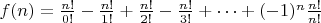 $f(n)=\frac{n!}{0!}-\frac{n!}{1!}+\frac{n!}{2!}-\frac{n!}{3!}+\dots +(-1)^n\frac{n!}{n!}$