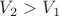 $V_2>V_1$