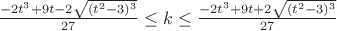 $\frac{-2t^3+9t-2\sqrt{(t^2-3)^3}}{27}\leq k\leq\frac{-2t^3+9t+2\sqrt{(t^2-3)^3}}{27}$