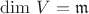 $\mathrm {dim} \ V = \mathfrak m$