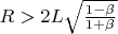 $R>2L\sqrt{\frac{1-\beta }{1+\beta }}$