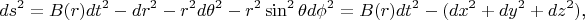 $$ds^2=B(r)dt^2-dr^2-r^2d\theta^2-r^2\sin^2\theta d\phi^2=B(r)dt^2-(dx^2+dy^2+dz^2)\text{,}$$
