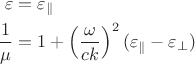 $$
\begin{align}
\varepsilon&=\varepsilon_\parallel\\ 
\frac{1}{\mu}&=1+\left(\frac{\omega}{ck}\right)^2(\varepsilon_\parallel-\varepsilon_\perp)
\end{align}
$$