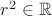 $r^2 \in \mathbb R$