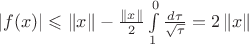 $\left\lvert f(x) \right\rvert \leqslant \left\lVert x \right\rVert - \frac{\left\lVert x \right\rVert}{2} \int\limits_{1}^{0} \frac{d \tau}{\sqrt{ \tau}} = 2 \left\lVert x \right\rVert$