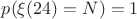 $p(\xi(24)=N)=1$ $p(\xi(24)=N)=1$