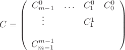 $C=\left (\begin{array}{cccc}
C_{m-1}^0&\ldots&C_1^0&C_0^0\\
\vdots&&C_1^1&\\
\\
C_{m-1}^{m-1}\\
\end{array}\right)$