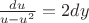$\frac{du}{u-u^2} = 2dy$