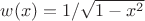 $w(x)=1/\sqrt{1-x^2}$