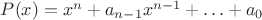 $P(x) = x^n + a_{n - 1} x^{n - 1} + \ldots + a_0$