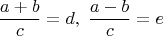 $$\frac{a+b}{c}=d,\;\frac{a-b}{c}=e$$
