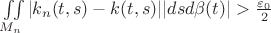 \iint\limits_{ M_{n} }|k_{n}(t,s)-k(t,s)| |dsd \beta (t)| > \frac{ \varepsilon _{0} }{ 2 } \iint\limits_{ M_{n} }|k_{n}(t,s)-k(t,s)| |dsd \beta (t)| > \frac{ \varepsilon _{0} }{ 2 }