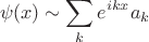 $$
\psi(x) \sim \sum_k e^{ikx}a_k
$$