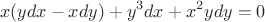 $$x(ydx - xdy) + y^3 dx + x^2 y dy = 0$$