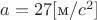 $a=27 [\text{м}/c^2]$