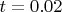 $t=0.02$