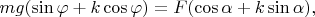 $mg(\sin{\varphi}+k\cos{\varphi})=F(\cos{\alpha}+k\sin{\alpha}),$